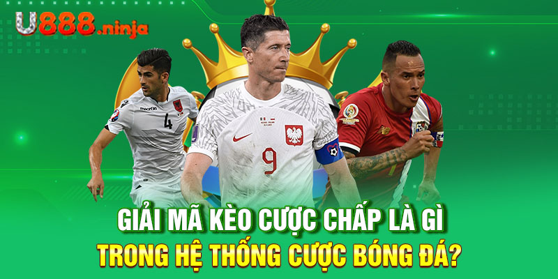 Giải mã kèo cược chấp là gì trong hệ thống cược bóng đá?