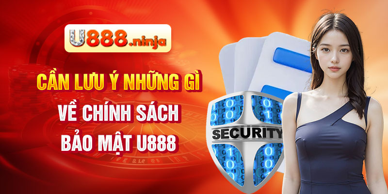 Cần lưu ý những gì về chính sách bảo mật U888